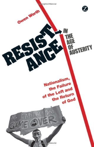 Resistance In The Age Of Austerity Nationalism The Failure Of The Left And The Return Of God Owen Worth