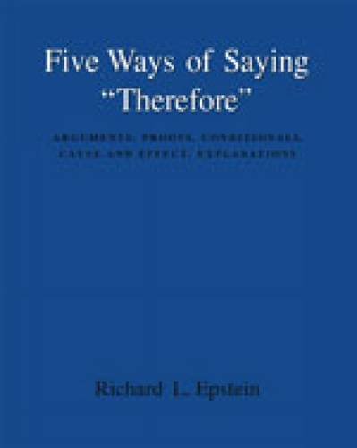 Five Ways Of Saying Therefore Arguments Proofs Conditionals Cause And Effect Explanations 2nd Edition Richard L Epstein