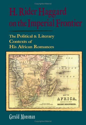 H Rider Haggard On The Imperial Frontier The Political And Literary Contexts Of His African Romances Gerald Monsman