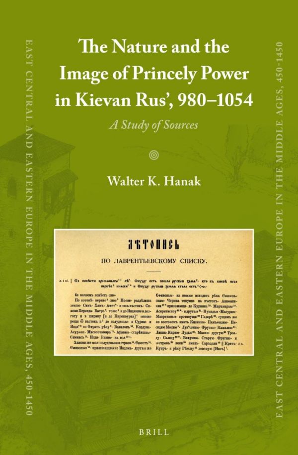 The Nature And The Image Of Princely Power In Kievan Rus 9801054 A Study Of Sources Walter K Hanak