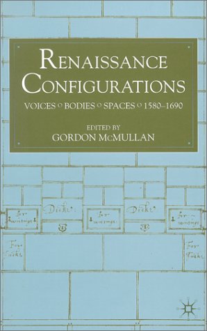 Renaissance Configurations Voices Bodies Spaces 15801690 Gordon Mcmullan