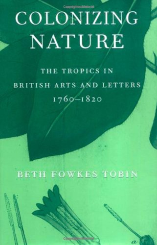Colonizing Nature The Tropics In British Arts And Letters 17601820 Beth Fowkes Tobin