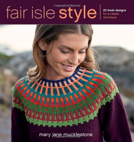 Fair Isle Style 20 Fresh Designs For A Classic Technique Mary Jane Mucklestone