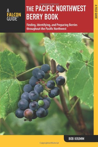 The Pacific Northwest Berry Book 2nd Finding Identifying And Preparing Berries Throughout The Pacific Northwest Second Bob Krumm