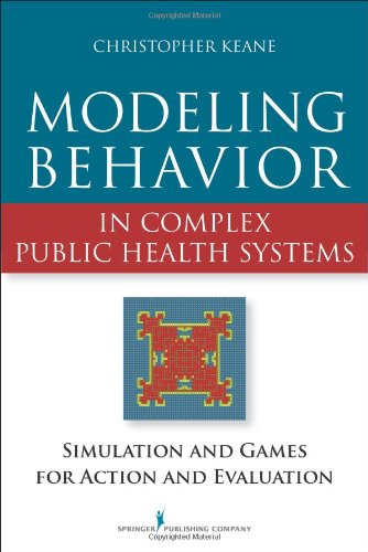 Modeling Behavior In Complex Public Health Systems Simulation And Games For Action And Evaluation 1st Edition Christopher Keane Mph Scd