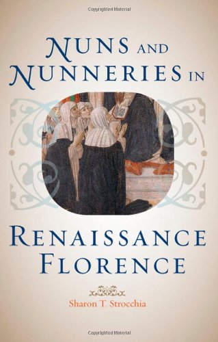 Nuns And Nunneries In Renaissance Florence Sharon T Strocchia