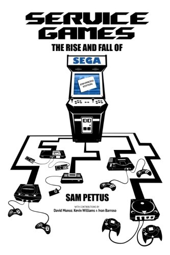 Service Games The Rise And Fall Of Sega Enhanced Edition Sam Pettus