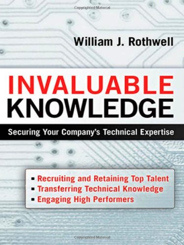 Invaluable Knowledge Securing Your Companys Technical Expertise William J Rothwell