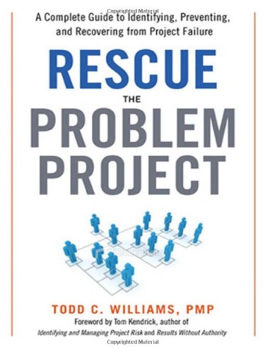 Rescue The Problem Project A Complete Guide To Identifying Preventing And Recovering From Project Failure Todd C Williams
