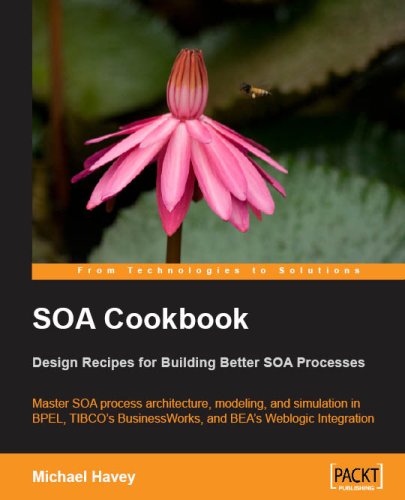 Soa Cookbook Master Soa Process Architecture Modeling And Simulation In Bpel Tibcos Businessworks And Beas Weblogic Integration Michael Havey