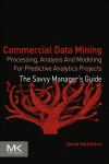 Commercial Data Mining Processing Analysis And Modeling For Predictive Analytics Projects David Nettleton Auth