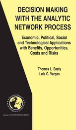 Decision Making With The Analytic Network Process Economic Political Social And Technological Applications With Benefits Opportunities Costs And Risks Thomas L Saaty