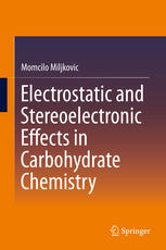 Electrostatic And Stereoelectronic Effects In Carbohydrate Chemistry 1st Edition Momcilo Miljkovic Auth