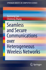 Seamless And Secure Communications Over Heterogeneous Wireless Networks 1st Edition Jiannong Cao