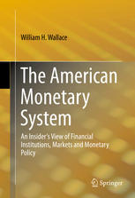 The American Monetary System An Insiders View Of Financial Institutions Markets And Monetary Policy 1st Edition William H Wallace Auth