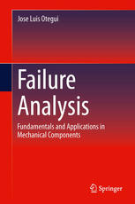 Failure Analysis Fundamentals And Applications In Mechanical Components 1st Edition Jose Luis Otegui Auth