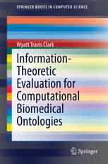 Informationtheoretic Evaluation For Computational Biomedical Ontologies 1st Edition Wyatt Travis Clark Auth