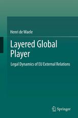 Layered Global Player Legal Dynamics Of Eu External Relations 1st Edition Henri De Waele Auth