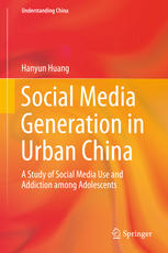 Social Media Generation In Urban China A Study Of Social Media Use And Addiction Among Adolescents 1st Edition Hanyun Huang Auth