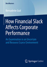 How Financial Slack Affects Corporate Performance An Examination In An Uncertain And Resource Scarce Environment 1st Edition Bernadette Gral Auth