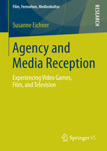Agency And Media Reception Experiencing Video Games Film And Television 1st Edition Susanne Eichner Auth