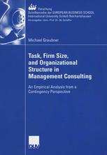 Task Firm Size And Organizational Structure In Management Consulting An Empirical Analysis From A Contingency Perspective 1st Edition Michael Graubner Auth