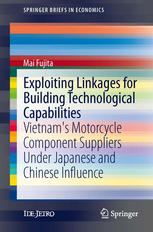 Exploiting Linkages For Building Technological Capabilities Vietnams Motorcycle Component Suppliers Under Japanese And Chinese Influence 1st Edition Mai Fujita Auth