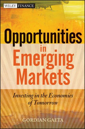 Opportunities In Emerging Markets Investing In The Economies Of Tomorrow Gordian Gaeta