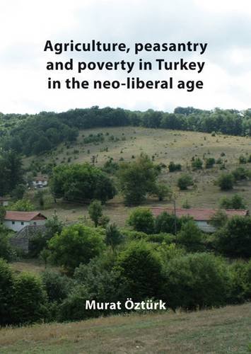Agriculture Peasantry And Poverty In Turkey In The Neoliberal Age Murat Ztrk