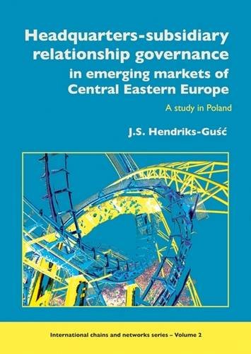Headquarterssubsidiary Relationship Governance In Emerging Markets Of Central Eastern Europe A Study In Poland Joanna Sylwia Hendriksgu