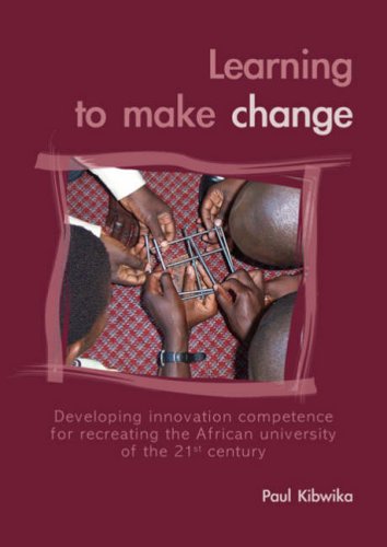 Learning To Make Change Developing Innovation Competence For Recreating The African University Of The 21st Century Paul Kibwika
