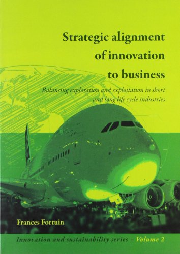 Strategic Alignment Of Innovation To Business Balancing Exploration And Exploitation In Short And Long Life Cycle Industries Frances Fortuin