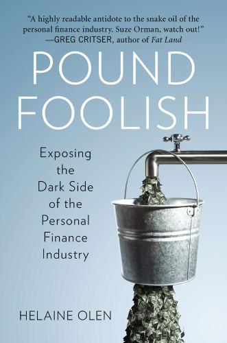Pound Foolish Exposing The Dark Side Of The Personal Finance Industry Helaine Olen