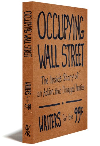 Occupying Wall Street The Inside Story Of An Action That Changed America Writers For The 99