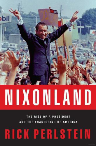 Nixonland The Rise Of A President And The Fracturing Of America Rick Perlstein