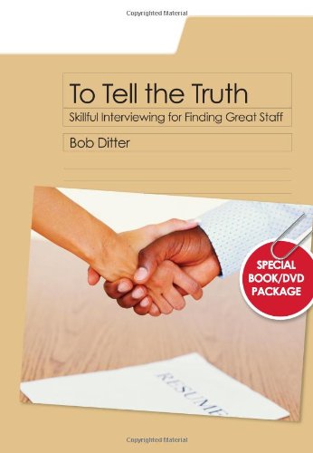 To Tell The Truth Skillful Interviewing For Finding Great Staff 1st Bob Ditter