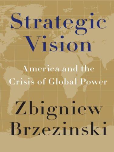 Strategic Vision America And The Crisis Of Global Power Zbigniew Brzeziski