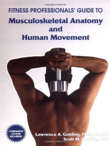 Fitness Professionals Guide To Musculoskeletal Anatomy And Human Movement Lawrence A Golding
