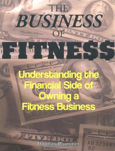 The Business Of Fitness Understanding The Financial Side Of Owning A Fitness Business 1st Thomas Plummer
