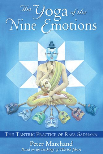 The Yoga Of The Nine Emotions The Tantric Practice Of Rasa Sadhana Peter Marchand