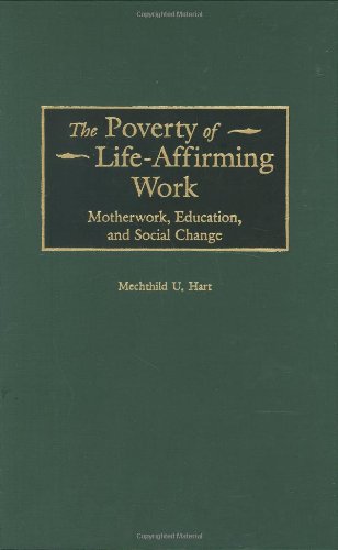 The Poverty Of Lifeaffirming Work Motherwork Education And Social Change Mechthild Hart