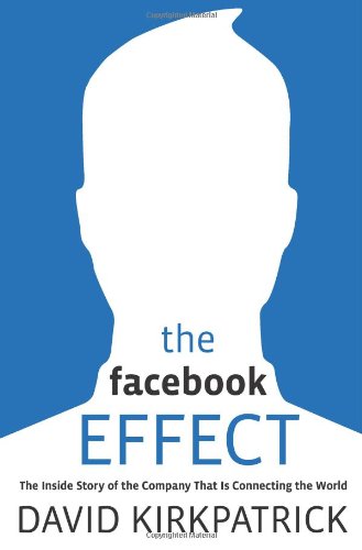 The Facebook Effect The Inside Story Of The Company That Is Connecting The World David Kirkpatrick