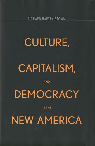 Culture Capitalism And Democracy In The New America Richard Harvey Brown