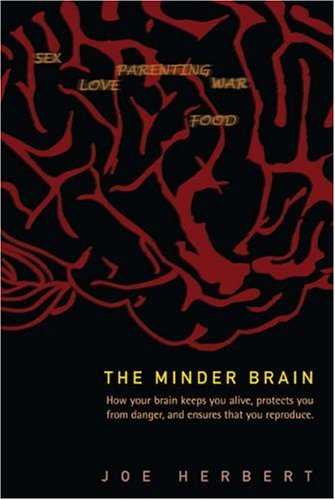 The Minder Brain How Your Brain Keeps You Alive Protects You From Danger And Ensures That You Reproduce 1st Edition Joe Herbert