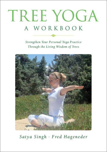 Tree Yoga A Workbook Strengthen Your Personal Yoga Practice Through The Living Wisdom Of Trees Satya Singh