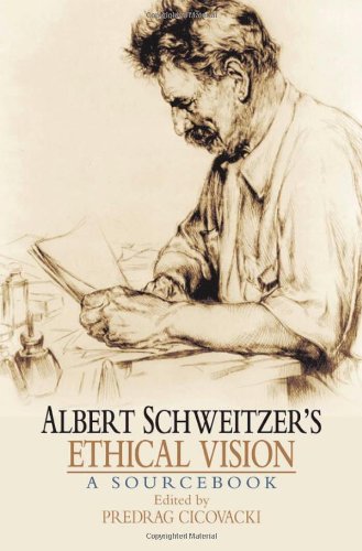 Albert Schweitzers Ethical Vision A Sourcebook Predrag Cicovacki