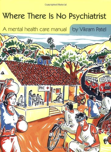 Where There Is No Psychiatrist A Mental Health Care Manual 1st Edition Vikram Patel