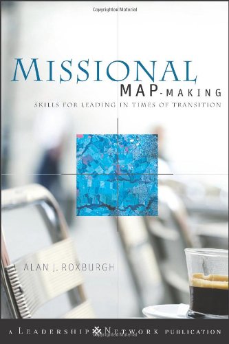 Missional Mapmaking Skills For Leading In Times Of Transition 1st Edition Alan Roxburgh