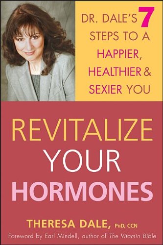 Revitalize Your Hormones Dr Dales 7 Steps To A Happier Healthier And Sexier You 1st Edition Theresa Dale