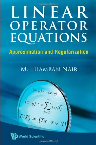 Linear Operator Equations Approximation And Regularization M Thamban Nair